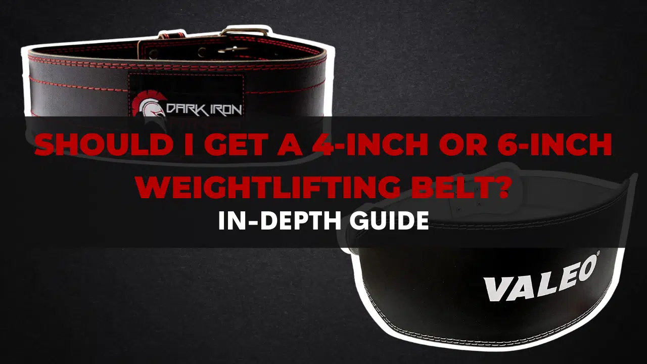 should I get a 4 or 6 inch weightlifting belt