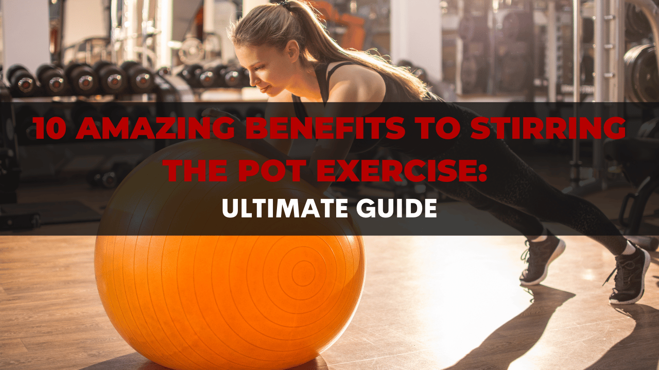 10 Amazing Benefits To Stirring The Pot Exercise: Ultimate Guide