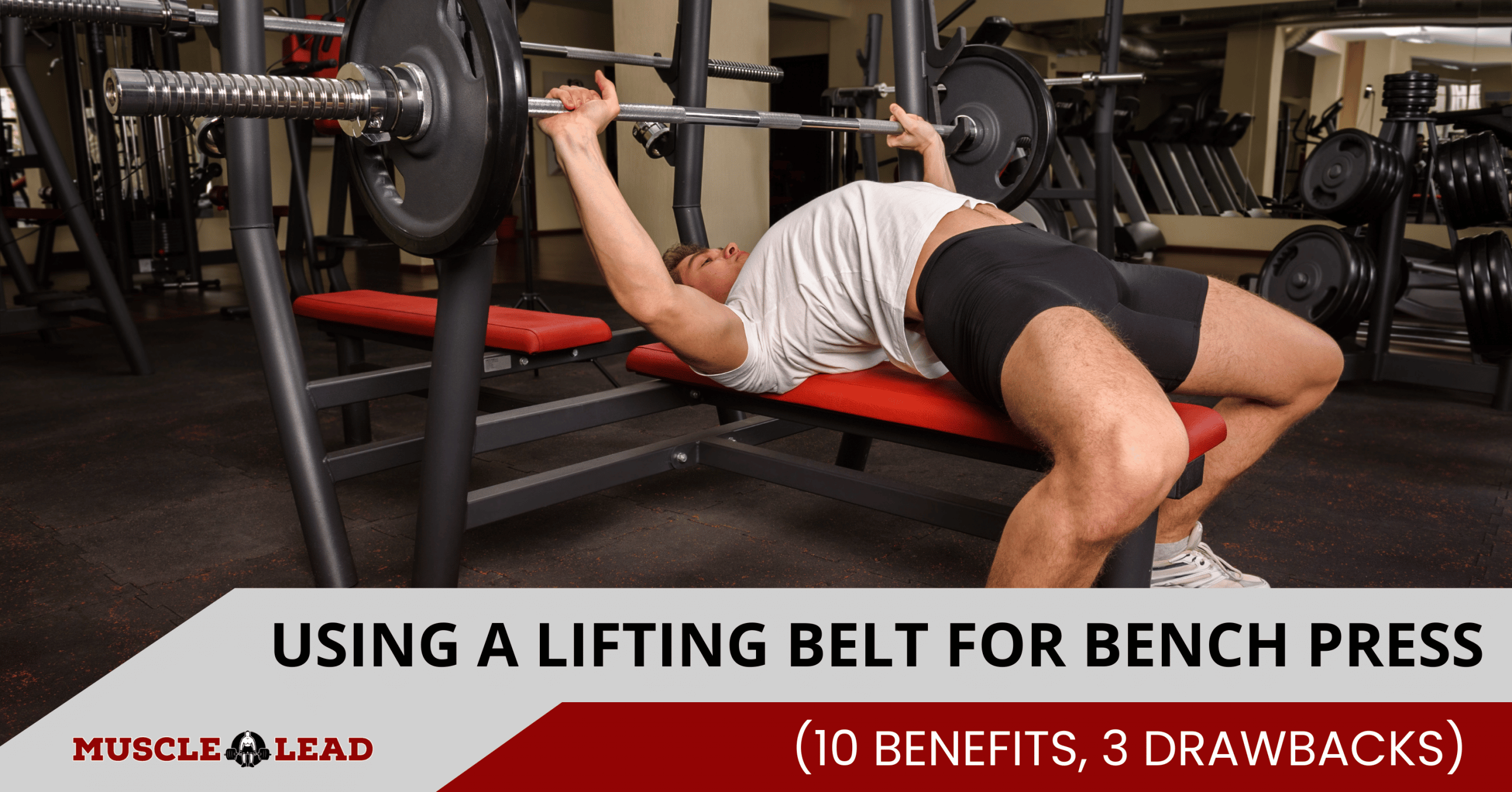 should you use a weight lifting belt for bench press? Some benefits and drawbacks