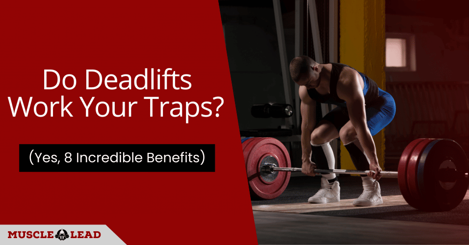 Do Deadlifts Work Your Traps (Yes, 8 Incredible Benefits)