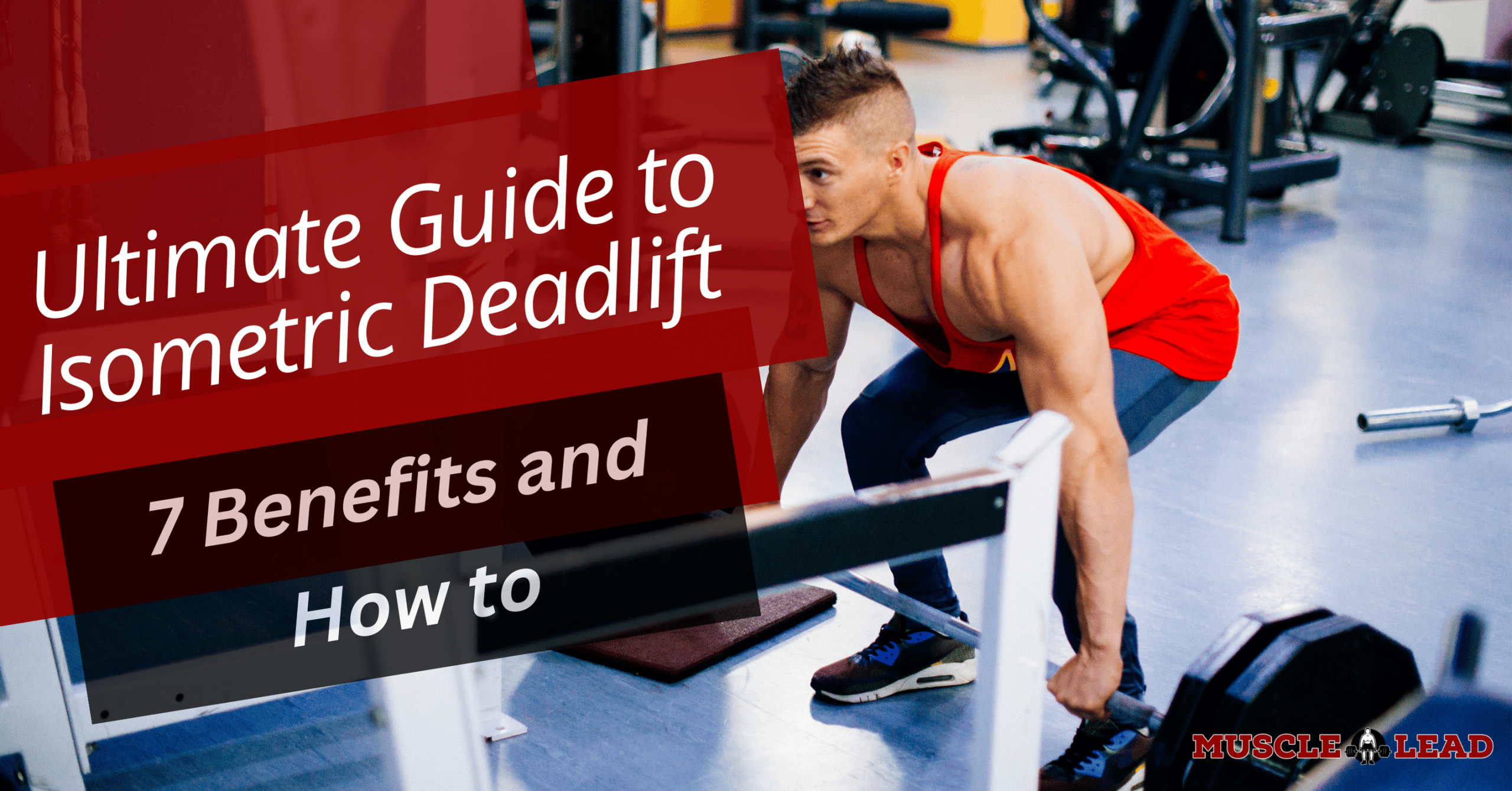 Ultimate Guide to Isometric Deadlift:  7 Benefits and How to