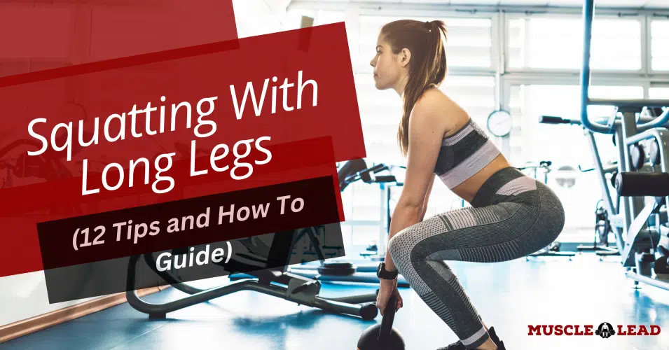 Squatting With Long Legs (12 Tips and How To Guide)